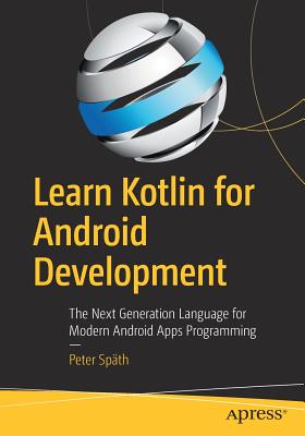 Learn Kotlin for Android Development: The Next Generation Language for Modern Android Apps Programming - Sp�th, Peter