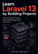 Learn Laravel 13 by Building Projects: A Beginner-Friendly Guide to Creating Dynamic PHP Applications with MVC, Eloquent ORM, Authentication, Testing, and Deployment