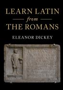 Learn Latin from the Romans: A Complete Introductory Course Using Textbooks from the Roman Empire