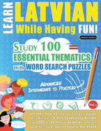 Learn Latvian While Having Fun! - Advanced: Intermediate to Practiced - Study 100 Essential Thematics with Word Search Puzzles - Vol.1