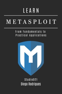 Learn Metasploit: From Fundamentals to Practical Applications - Rodrigues, Diego, and Smart Tech Content, Studiod21