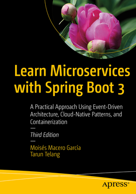 Learn Microservices with Spring Boot 3: A Practical Approach Using Event-Driven Architecture, Cloud-Native Patterns, and Containerization - Macero Garc�a, Mois�s, and Telang, Tarun