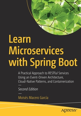 Learn Microservices with Spring Boot: A Practical Approach to RESTful Services Using an Event-Driven Architecture, Cloud-Native Patterns, and Containerization - Macero Garc�a, Mois�s