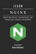 Learn NGINX: Master Web Servers, Load Balancers, and Integrations in Modern Environments