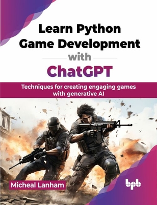 Learn Python Game Development with ChatGPT: Techniques for creating engaging games with generative AI (English Edition) - Lanham, Micheal