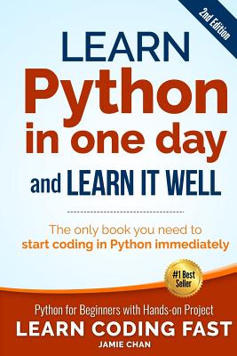 Learn Python in One Day and Learn It Well (2nd Edition): Python for Beginners with Hands-on Project. The only book you need to start coding in Python immediately - Chan, Jamie