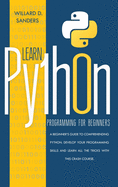Learn python programming for beginners: A beginner's guide comprehending python. Develop your programming skills and learn all the tricks with this crash course.