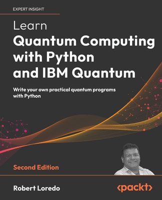 Learn Quantum Computing with Python and IBM Quantum: Write your own practical quantum programs with Python - Loredo, Robert