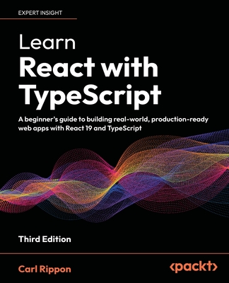 Learn React with TypeScript: A beginner's guide to building real-world, production-ready web apps with React 19 and TypeScript - Rippon, Carl