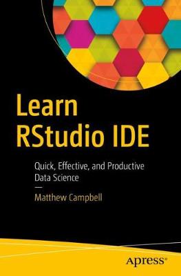 Learn Rstudio Ide: Quick, Effective, and Productive Data Science - Campbell, Matthew