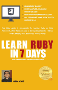 Learn Ruby in 7 Days: Black and White Print - Ruby Tutorial for Guaranteed Quick Learning. Ruby Guide with Many Practical Examples. This Ruby Programming Book Covers Frequently Used Concepts, Required to Build Real Life Software Projects.
