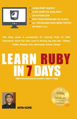 Learn Ruby In 7 Days: - Color Print - Ruby tutorial for Guaranteed quick learning. Ruby guide with many practical examples. This Ruby programming book covers frequently used concepts, required to build real life software projects. - Kore, Nitin