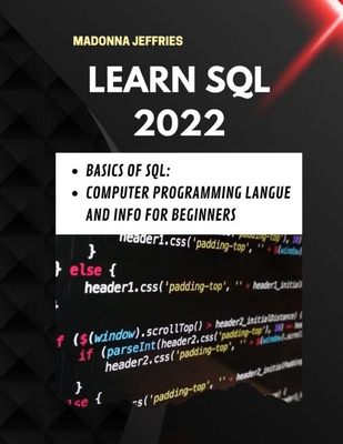 Learn SQL 2022: Basics Of SQL: Computer Programming Langue And Info For Beginners - Jeffries, Madonna