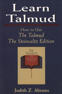 Learn Talmud: How to Use the Talmud - Abrams, Judith Z, Rabbi, and Steinsaltz, Adin