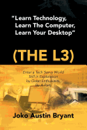 Learn Technology, Learn the Computer, Learn Your Desktop (the L3): Enter a Tech Savvy World Still in Exploration by Great Enthusiastics. Be a Part.