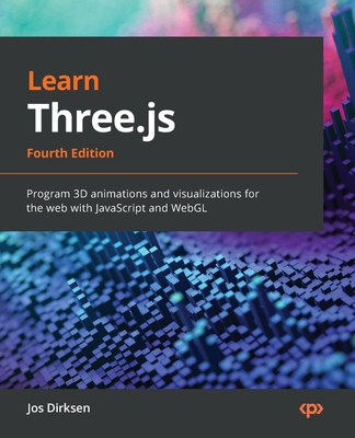 Learn Three.js: Program 3D animations and visualizations for the web with JavaScript and WebGL - Dirksen, Jos
