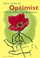 Learn to Be an Optimist: A Practical Guide to Achieving Happiness