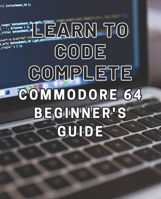Learn to Code: Complete Commodore 64 Beginner's Guide: Master the Basics of Coding with this Comprehensive Guide to Programming on the Iconic Commodore 64 - Villanueva, Enzo R