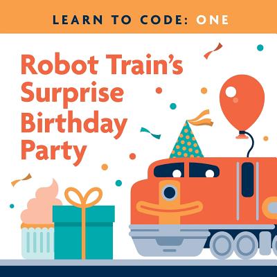 Learn to Code: Robot Train's Surprise Birthday Party - Chiou, Jen, and Babies, Code (Designer)