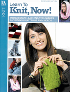 Learn to Knit, Now!: Progressive Learning Techniques Including 6 Patterns and Videos