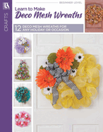 Learn to Make Deco Mesh Wreaths: Easy Step-by-Step Wreaths, Garlands & More!