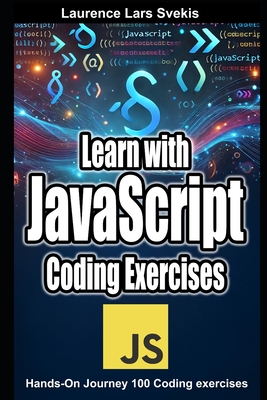 Learn with JavaScript Coding Exercises: Hands-On Journey 100 Coding exercises - Svekis, Laurence Lars