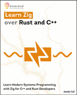 Learn Zig over Rust and C++: Learn Modern Systems Programming with Zig for C++ and Rust Developers