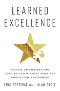 Learned Excellence: Mental Disciplines for Leading and Winning from the World's Top Performers