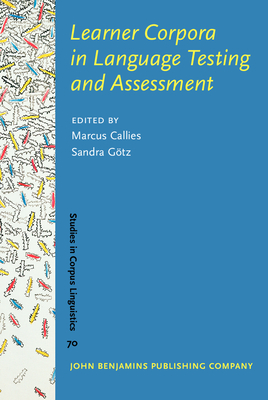 Learner Corpora in Language Testing and Assessment - Callies, Marcus (Editor), and G�tz, Sandra (Editor)