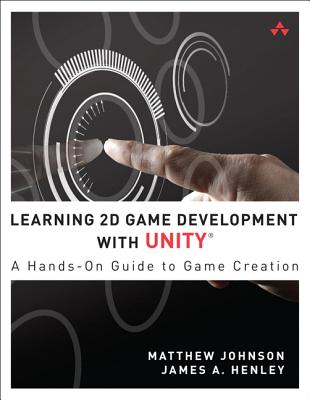 Learning 2D Game Development with Unity: A Hands-On Guide to Game Creation - Johnson, Matthew, and Henley, James