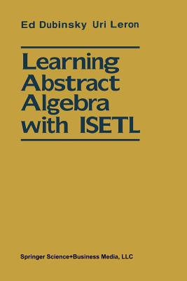 Learning Abstract Algebra with ISETL: MacintoshTM Diskette Provided - Dubinsky, Ed, and Leron, Uri