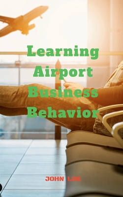 Learning Airport Business Behavior - Lok, John