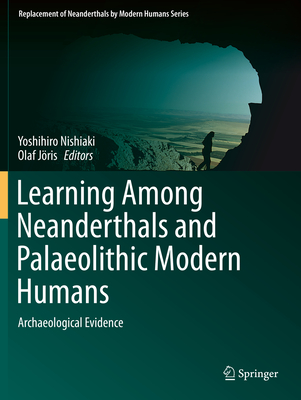Learning Among Neanderthals and Palaeolithic Modern Humans: Archaeological Evidence - Nishiaki, Yoshihiro (Editor), and J�ris, Olaf (Editor)