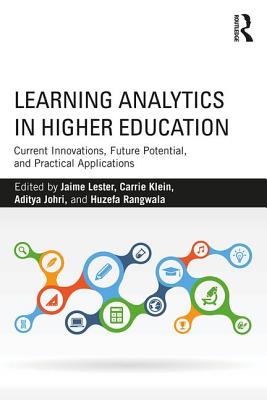 Learning Analytics in Higher Education: Current Innovations, Future Potential, and Practical Applications - Lester, Jaime (Editor), and Klein, Carrie (Editor), and Johri, Aditya (Editor)