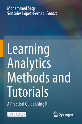 Learning Analytics Methods and Tutorials: A Practical Guide Using R - Saqr, Mohammed (Editor), and L�pez-Pernas, Sonsoles (Editor)
