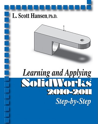 Learning and Applying SolidWorks 2010-2011 Step-By-Step - Hansen, L Scott
