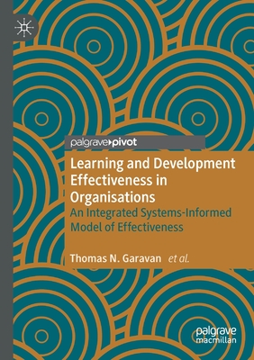 Learning and Development Effectiveness in Organisations: An Integrated Systems-Informed Model of Effectiveness - Garavan, Thomas N, and O'Brien, Fergal, and Duggan, James