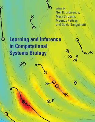 Learning and Inference in Computational Systems Biology - Lawrence, Neil D (Contributions by), and Girolami, Mark (Editor), and Rattray, Magnus (Contributions by)
