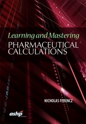 Learning and Mastering Pharmaceutical Calculations - Ferencz, Nicholas