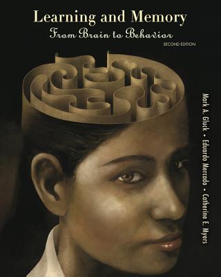 Learning and Memory: From Brain to Behavior - Gluck, Mark A, and Mercado, Eduardo, and Myers, Catherine E