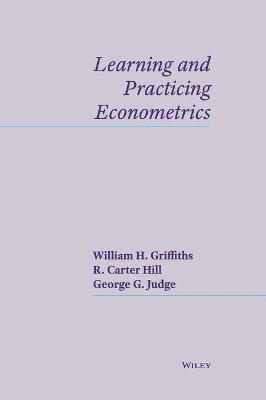 Learning and Practicing Econometrics - Griffiths, William E, and Hill, R Carter, and Judge, George G