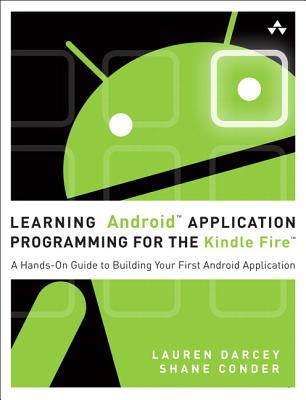 Learning Android Application Programming for the Kindle Fire: A Hands-On Guide to Building Your First Android Application - Darcey, Lauren, and Conder, Shane