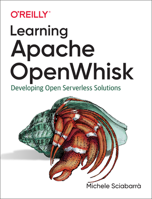Learning Apache Openwhisk: Developing Open Serverless Solutions - Sciabarr�, Michele