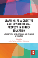 Learning as a Creative and Developmental Process in Higher Education: A Therapeutic Arts Approach and its Wider Application