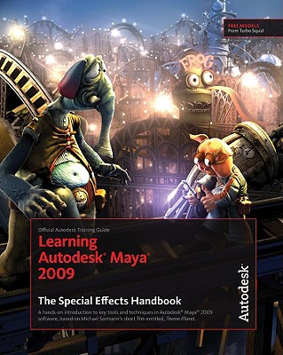 Learning Autodesk Maya 2009: The Special Effects Handbook: Official Autodesk Training Guide - Autodesk Maya Press