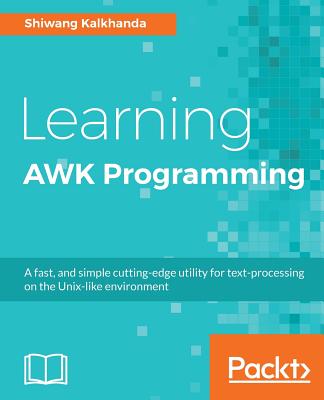Learning AWK Programming: A fast, and simple cutting-edge utility for text-processing on the Unix-like environment - Kalkhanda, Shiwang
