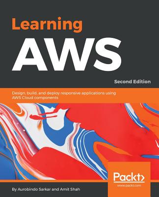 Learning AWS: Design, build, and deploy responsive applications using AWS Cloud components, 2nd Edition - Sarkar, Aurobindo, and Shah, Amit