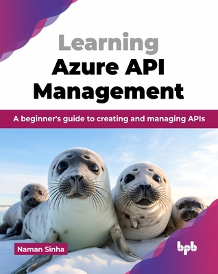 Learning Azure API Management: A beginner's guide to creating and managing APIs (English Edition) - Sinha, Naman