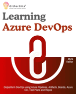 Learning Azure DevOps: Outperform DevOps using Azure Pipelines, Artifacts, Boards, Azure CLI, Test Plans and Repos
