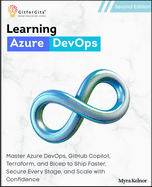 Learning Azure DevOps, Second Edition: Master Azure DevOps, GitHub Copilot, Terraform, and Bicep to Ship Faster, Secure Every Stage, and Scale with Confidence
